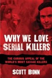 Why We Love Serial Killers: The Curious Appeal of the World&#039;s Most Savage Murderers