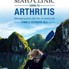 Mayo Clinic Guide to Arthritis: Managing Joint Pain for an Active Life - Lynne S. Peterson