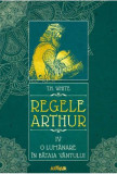 Regele Arthur IV. O lumanare in bataia vantului &ndash; T. H. White