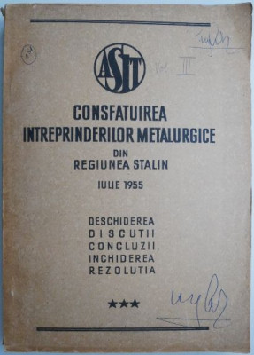 Consfatuirea intreprinderilor metalurgice din regiunea Stalin Iulie 1955 Deschiderea Discutii Concluzii Inchiderea Rezolutia volumul III foto