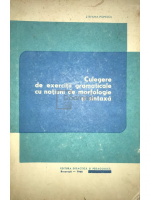 Ștefania Popescu - Culegere de exerciții gramaticale cu noțiuni de morfologie și sintaxă (editia 1968) foto