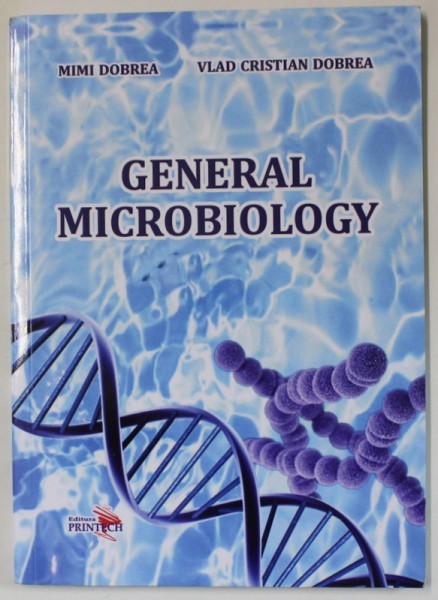 GENERAL MICROBIOLOGY by MIMI DOBREA and VLAD CRISTIAN DOBREA , 2018