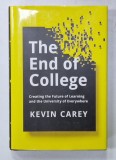 THE END OF COLLEGE , CREATING THE FUTURE OF LEARNING AND THE UNIVERSITY OF EVERYWHERE by KEVIN CAREY , 2015