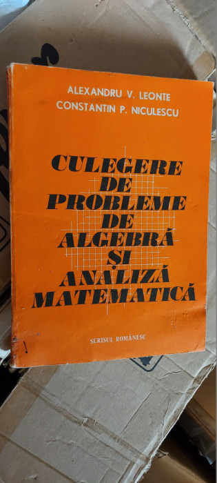 CULEGERE DE PROBLEME DE ALGEBRA SI ANALIZA MATEMATICA-AL.V.LEONTE, NICULESCU