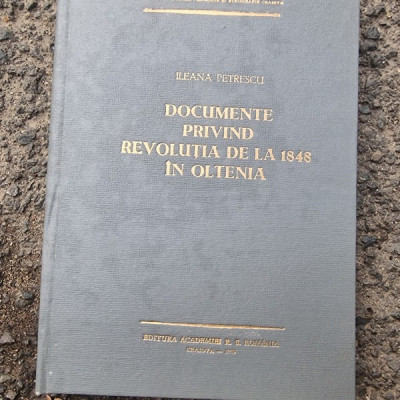 DOCUMENTE PRIVIND REVOLUTIA DIN 1848 IN OLTENIA de ILEANA PETRESCU foto