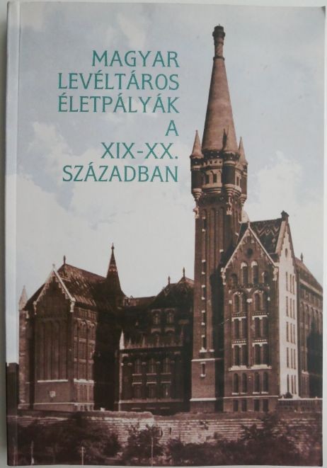Magyar Leveltaros-Eletpalyak a XIX-XX. Szazadban &ndash; Sipos Andras