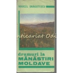 Drumuri La Manastiri Moldave - Marcel Dragotescu