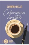 Cafeneaua noastra - Leonard Relea