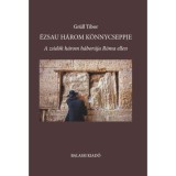 &Eacute;zsau h&aacute;rom k&ouml;nnycseppje - A zsid&oacute;k h&aacute;rom h&aacute;bor&uacute;ja R&oacute;ma ellen - Gr&uuml;ll Tibor
