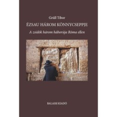 &Eacute;zsau h&aacute;rom k&ouml;nnycseppje - A zsid&oacute;k h&aacute;rom h&aacute;bor&uacute;ja R&oacute;ma ellen - Gr&uuml;ll Tibor
