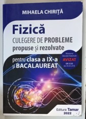 FIZICA - CULEGERE DE PROBLEME PROPUSE SI REZOLVATE PENTRU CLASA A IX-A SI BACALAUREAT de MIHAELA CHIRITA , 2022