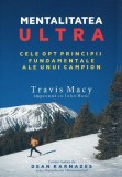 Mentalitatea ultra. Cele opt principii fundamentale ale unui campion &ndash; Tracy Macy, John Hanc