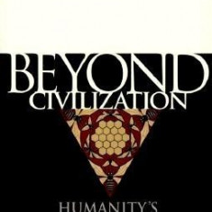 Beyond Civilization: Humanity's Next Great Adventure