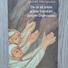 Andre Frossard - De ce să trăim și alte întrebări despre Dumnezeu, ed. Humanitas