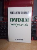 ALEXANDRU GEORGE - CONFESIUNI IMPOTRIVA , 2000 *
