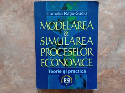 MODELAREA SI SIMULAREA PROCESELOR ECONOMICE , TEORIE SI PRACTICA - CAMELIA RATIU - SUCIU , 2001 foto