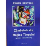 ZAMBETE DIN MASINA TIMPULUI. POEME SURAZATOARE-EUGEN DEUTSCH-234906