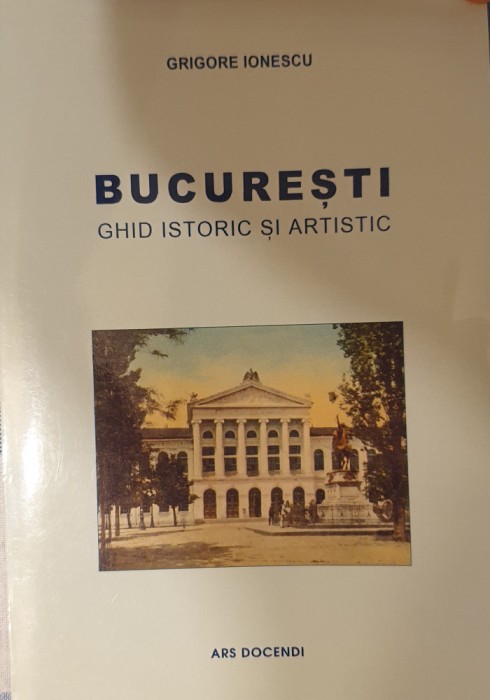 Bucuresti. Ghid istoric si artistic, Grigore Ionescu, Ars Docendi, 2018