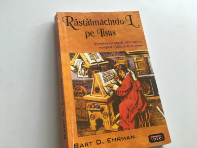 BART D. EHRMAN, RASTALMACINDU-L PE IISUS. POVESTEA DIN SPATELE BIBLIEI... foto