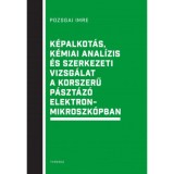 K&eacute;palkot&aacute;s, k&eacute;miai anal&iacute;zis &eacute;s szerkezeti vizsg&aacute;lat a korszerű p&aacute;szt&aacute;z&oacute; elektronmikroszk&oacute;pban - Pozsgai Imre