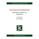 Kis magyar t&aacute;jsz&oacute;t&aacute;r - 5800 n&eacute;pies &eacute;s t&aacute;jnyelvi sz&oacute; magyar&aacute;zata - Kiss G&aacute;bor
