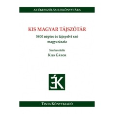 Kis magyar t&aacute;jsz&oacute;t&aacute;r - 5800 n&eacute;pies &eacute;s t&aacute;jnyelvi sz&oacute; magyar&aacute;zata - Kiss G&aacute;bor