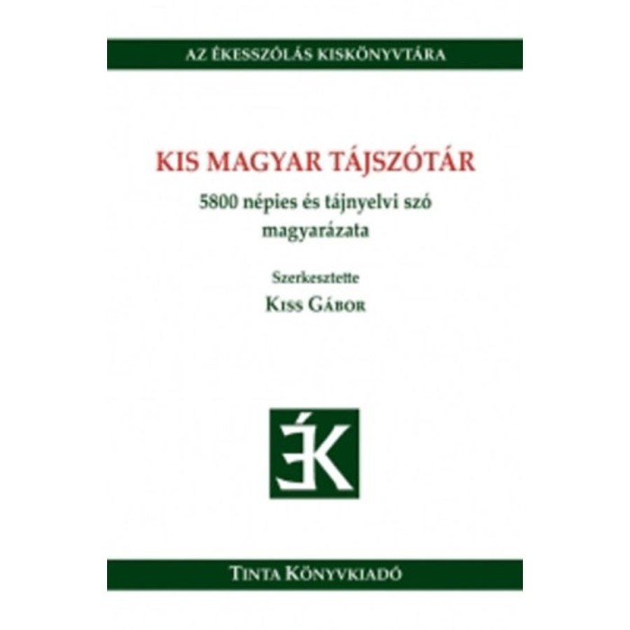 Kis magyar t&aacute;jsz&oacute;t&aacute;r - 5800 n&eacute;pies &eacute;s t&aacute;jnyelvi sz&oacute; magyar&aacute;zata - Kiss G&aacute;bor