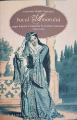 FOCUL AMORULUI, DESPRE DRAGOSTE SI SEXUALITATE IN SOCIETATEA ROMANEASCA (1750-1830)-CONSTANTA VINTILA-GHITU-249997