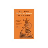 The Three Magical Books of Solomon: The Greater and Lesser Keys &amp; The Testament of Solomon