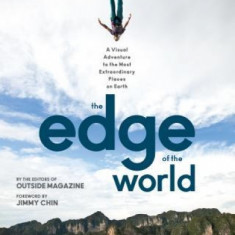 The Edge of the World: A Visual Adventure to the Most Extraordinary Places on Earth