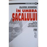 IN UMBRA SACALULUI. CARLOS SI INITIATORII TERORISMULUI INTERNATIONAL-OLIVER SCHROM-254866