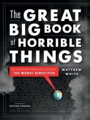 The Great Big Book of Horrible Things: The Definitive Chronicle of History&#039;s 100 Worst Atrocities
