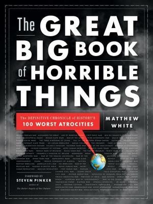 The Great Big Book of Horrible Things: The Definitive Chronicle of History&#039;s 100 Worst Atrocities