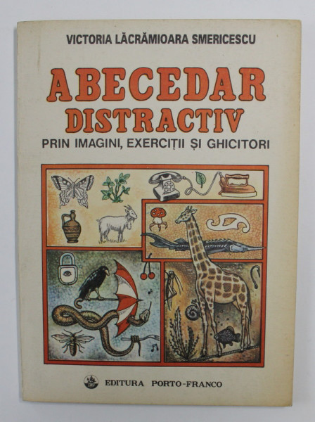 ABECEDAR DISTRACTIV PRIN IMAGINI , EXERCITII SI GHICITORI de VICTORIA LACRAMIOARA SMERICESCU ,ilustratii de FLORIN DORU CRIHANA , 1993