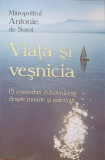 VIATA SI VESNICIA. 15 CONVORBIRI DUHOVNICESTI DESPRE MOARTE SI SUFERINTA-ANTONIE DE SUROJ