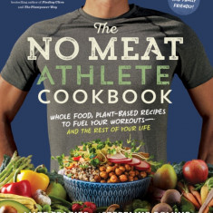 The No Meat Athlete Cookbook: Whole Food, Plant-Based Recipes to Fuel Your Workouts--And the Rest of Your Life