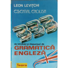 ESSENTIAL ENGLISH. 333 DE INTREBARI SI RASPUNSURI DE GRAMATICA ENGLEZA-LEON LEVITCHI