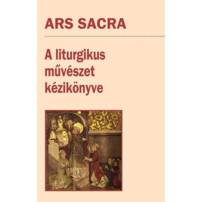 Ars Sacra - A liturgikus műv&amp;eacute;szet k&amp;eacute;zik&amp;ouml;nyve foto