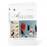 Arta de a cumpara putin mai mult. Shopomania sau psihologia instinctului de a cumpara - Simina Balasoiu, Paul Berton