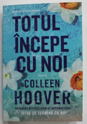 TOTUL INCEPE CU NOI , roman de COLLEEN HOOVER , 2023 foto