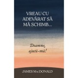Vreau cu adevarat sa ma schimb... Doamne, ajuta-ma! - James MacDonald