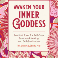 Awaken Your Inner Goddess: Practical Tools for Self-Care, Emotional Healing, and Self-Realization