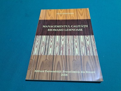MANAGEMENTUL CALITĂȚII BIOMASEI LEMNOASE / AUREL LUNGULEASA / 2008 * J foto