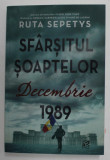 SFARSITUL SOAPTELOR - DECEMBRIE 1989 de RUTA SEPETYS , 2022