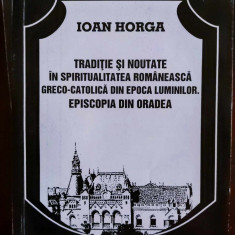 IOAN HORGA - TRADITIE NOUTATE SPIRITUALITATEA GRECO CATOLICA EPISCOPIA ORADEA