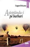 Asteptandu-i pe barbari - Eugen Uricaru, 2020