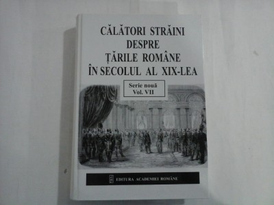 CALATORI STRAINI DESPRE TARILE ROMANE IN SECOLUL AL XIX LEA - Serie noua - vol. VII foto
