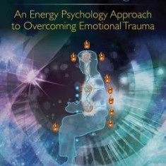 Emdr and the Universal Healing Tao: An Energy Psychology Approach to Overcoming Emotional Trauma