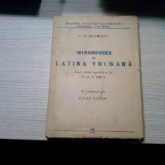 INTRODUCERE IN LATINA VULGARA - C. H. Grandgent - Curs Litografiat, 1958, 327p.