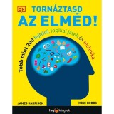 Torn&aacute;ztasd az elm&eacute;d! - T&ouml;bb mint 200 fejt&ouml;rő, logikai j&aacute;t&eacute;k &eacute;s technika - James Harrison